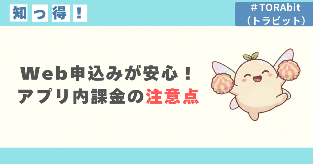 Web申込みが安心！アプリ内課金の注意点