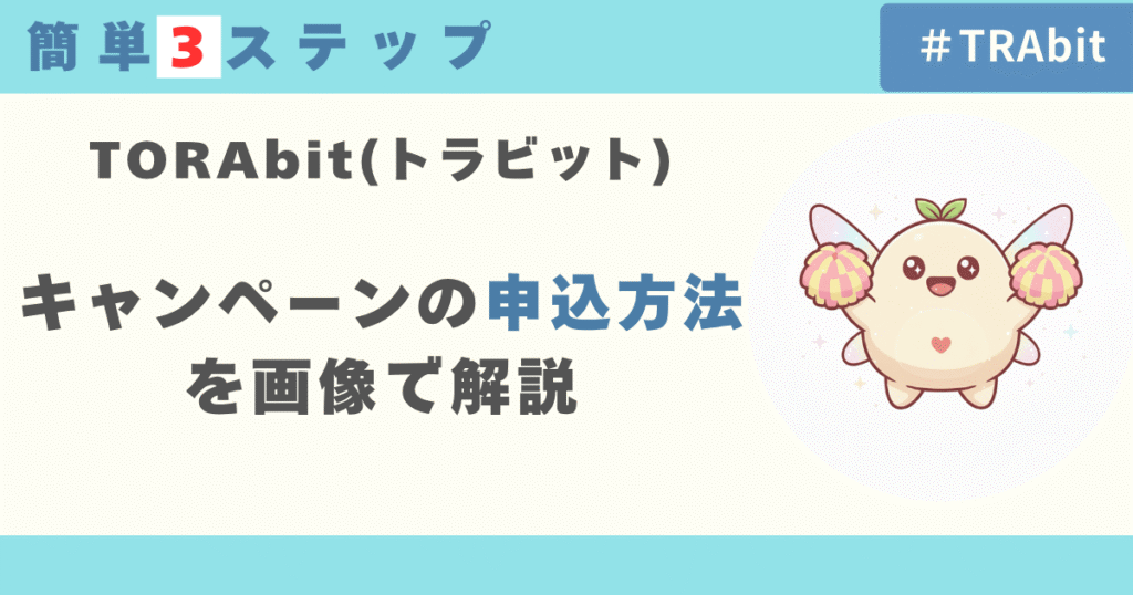 【簡単3ステップ】TORAbitキャンペーンの申込方法を画像で解説