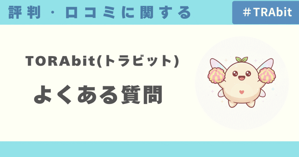【TORAbit（トラビット）の口コミ評判】よくある質問