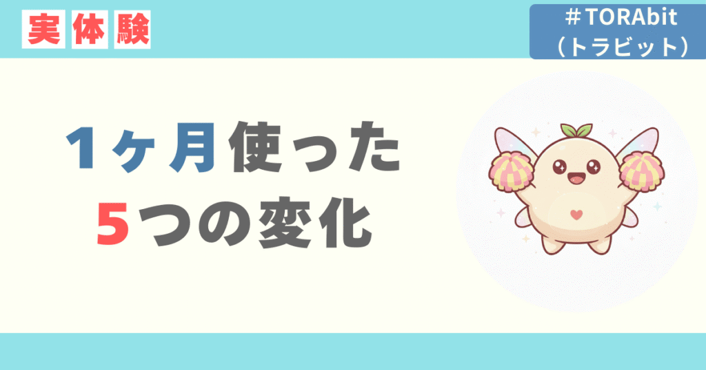 TORAbitを1ヶ月使ってみた！5つの変化