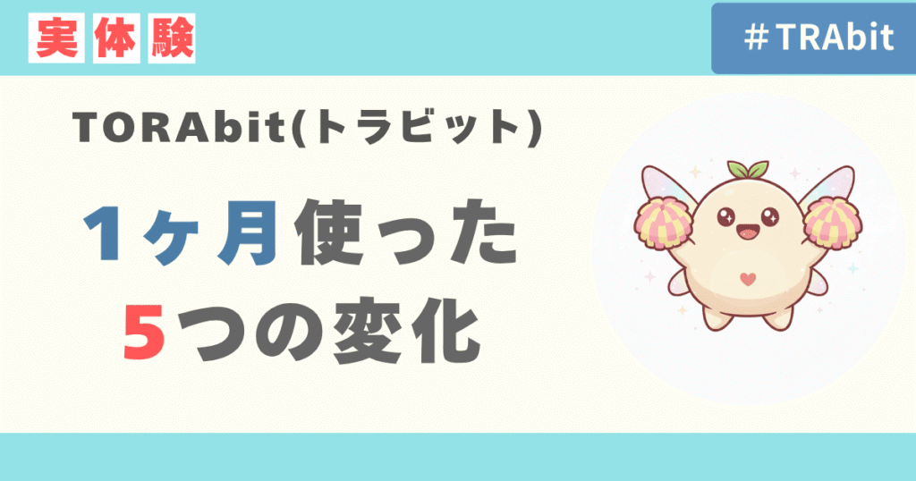 TORAbitを1ヶ月使ってみた！5つの変化