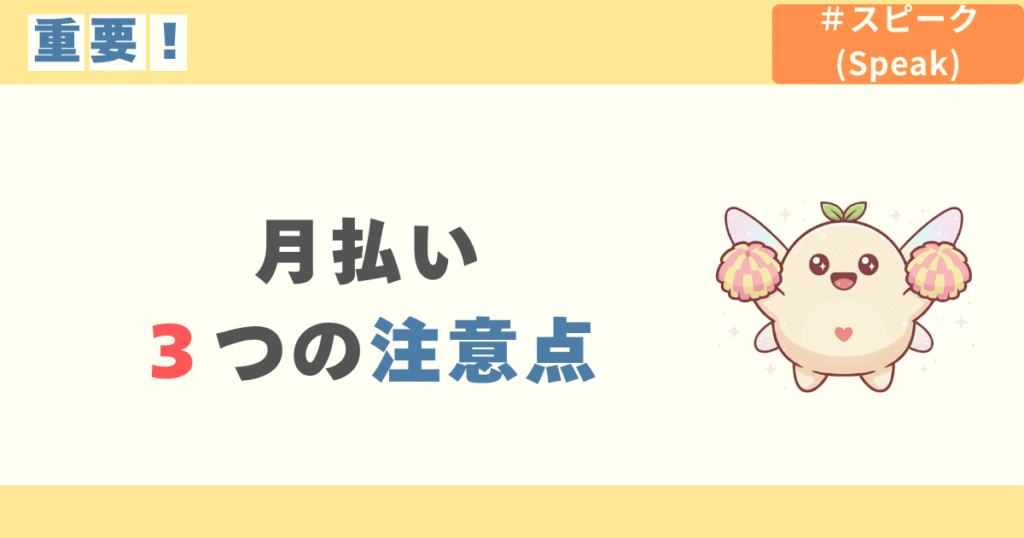 スピーク(speak)の月払いの3つの注意点