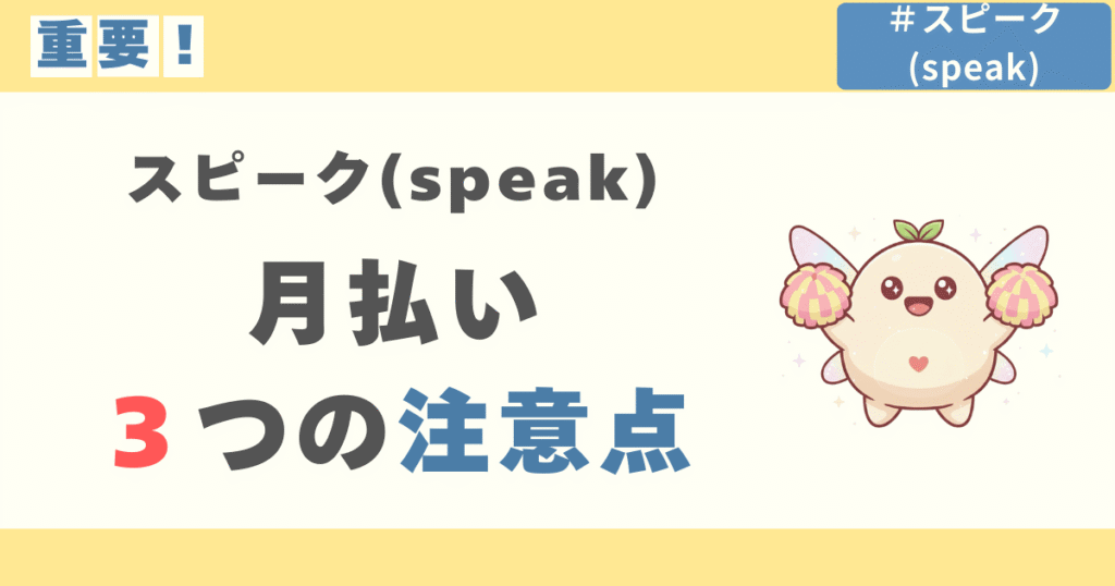 スピーク(speak)の月払いの3つの注意点