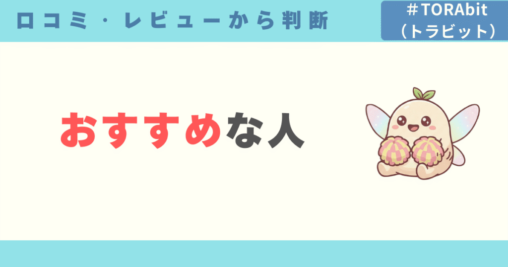 TORAbit（トラビット）はこんな人におすすめ！